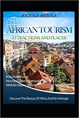 AFRICAN TOURISM ATTRACTIONS AND PLACES: Discover The Beauty Of Africa And Its Heritage