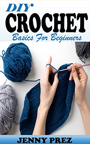 Diy Crochet Basics For Beginners: The Practical Picture Guide To Crocheting Stitches Designs