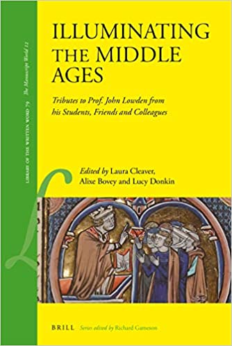 Illuminating the Middle Ages Tributes to Prof. John Lowden from his Students, Friends and Colleagues