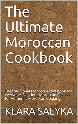 The Ultimate Moroccan Cookbook: The traditional Moroccan cookbook for everyone