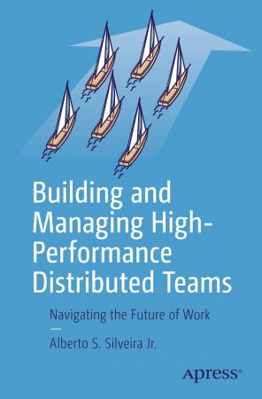 Building and Managing High Performance Distributed Teams: Navigating the Future of Work