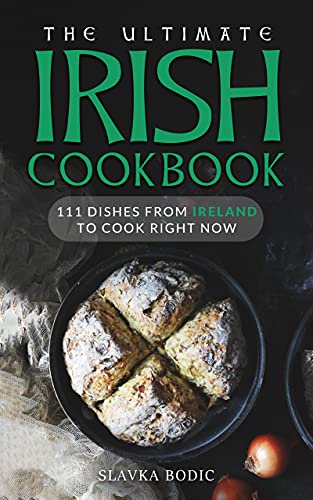 The Ultimate Irish Cookbook: 111 Dishes From Ireland To Cook Right Now (World Cuisines Book 26)