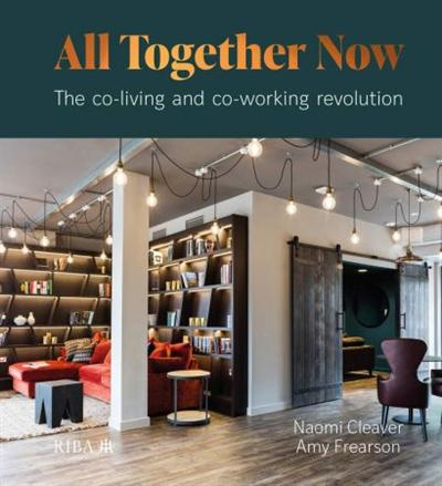 All Together Now: The co working and co living revolution: The co living and co working revolution