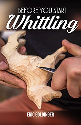 Before You Start Whittling : Friendly Step By Step Instructions On Whittling