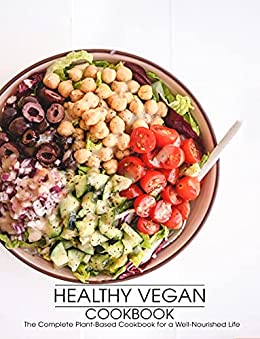 Healthy Vegan Cookbook: The Complete Plant Based Cookbook for a Well Nourished Life 2021