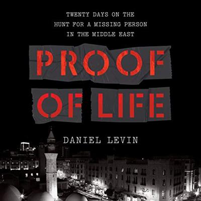 Proof of Life: Twenty Days on the Hunt for a Missing Person in the Middle East [Audiobook]