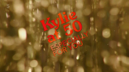 Channel 5 - Kylie at 50 Especially For You (2018)