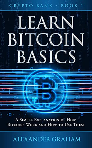 Learn Bitcoin Basics: A Simple Explanation Of How Bitcoins Work And How To Use Them
