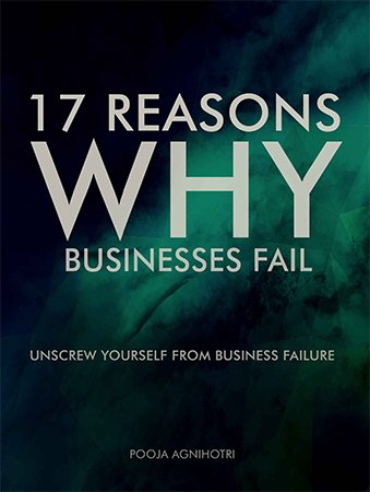 17 Reasons Why Businesses Fail: Unscrew Yourself from Business Failure