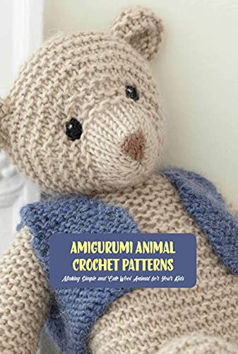 Amigurumi Animal Crochet Patterns: Making Simple and Cute Wool Animal for Your Kids: Animal Crochet Ideas