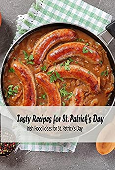Tasty Recipes for St. Patrick's Day: Irish Food Ideas for St. Patrick's Day: St. Patrick's Day Cookbook