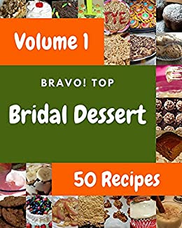 Bravo! Top 50 Bridal Dessert Recipes Volume 1: A Bridal Dessert Cookbook You Will Love
