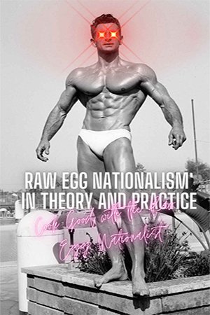 Raw Egg Nationalism in Theory and Practice: Cook Good with the Raw Egg Nationalist