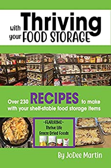 Thriving with your Food Storage: Over 230 RECIPES to make with your shelf stable ingredients