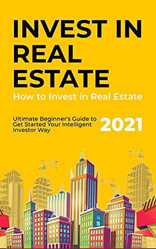 How to Invest in Real Estate: 2021 Ultimate Beginner's Guide to Get Started Your Intelligent Investor Way