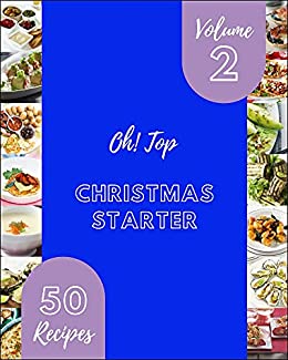 Oh! Top 50 Christmas Starter Recipes Volume 2: The Best Christmas Starter Cookbook on Earth