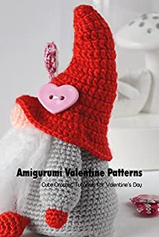 Amigurumi Valentine Patterns: Cute Crochet Tutorials for Valentine's Day: Valentine Crochet Projects