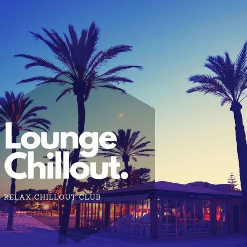Relax Chillout Club - Lounge Chillout, Melhor Musica Relaxante De 2021 (2021)