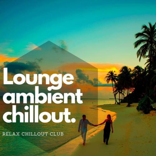 Relax Chillout Club - Lounge Ambient Chillout - Musique De Fond, Chillax (2021)