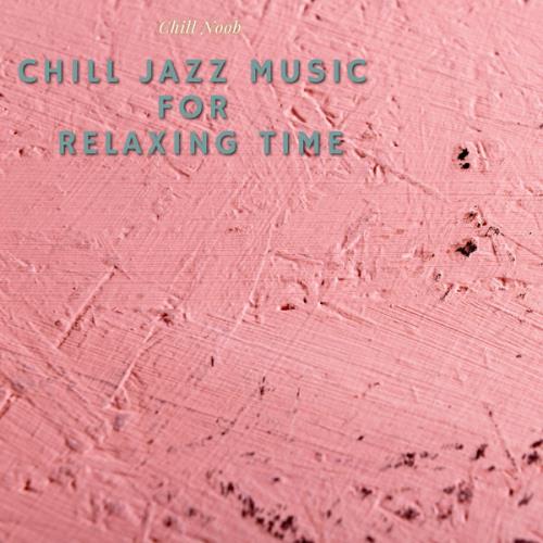 Chill Noob - Chill Jazz Music For Relaxing Time (2021)