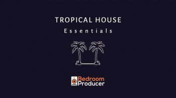 Bedroom Producer Tropical House Essentials   Complete Sample Pack WAV KONTAKT SERUM