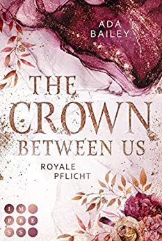 Cover: Bailey, Ada - Crown Dilogie 02 - The Crown Between Us - Royale Pflicht