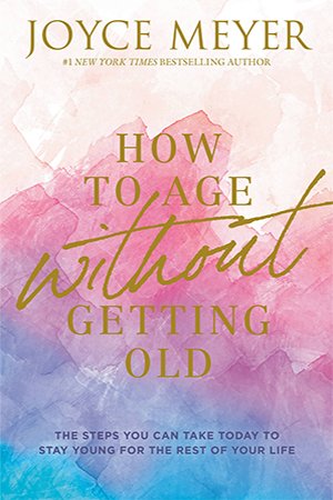 How to Age Without Getting Old: The Steps You Can Take Today to Stay Young for the Rest of Your Life