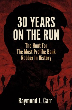 30 Years On the Run: The Hunt For The Most Prolific Bank Robber In History