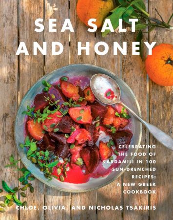Sea Salt and Honey: Celebrating the Food of Kardamili in 100 Sun Drenched Recipes: A New Greek Cookbook