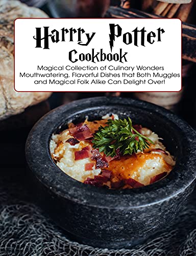 Harry Potter Cookbook: Magical Collection of Culinary Wonders Mouthwatering, Flavorful Dishes that Both Muggies
