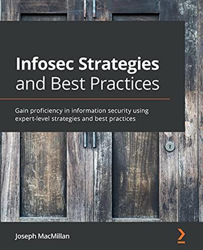 Infosec Strategies and Best Practices: Gain proficiency in information security using expert level strategies and best practices