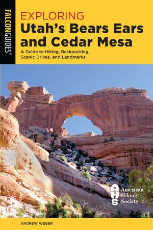 Exploring Utah's Bears Ears and Cedar Mesa: A Guide to Hiking, Backpacking, Scenic Drives, and Landmarks (Exploring)