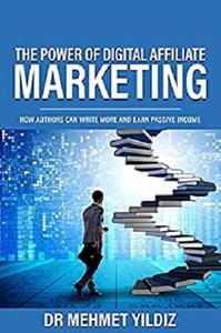 The Power of Digital Affiliate Marketing: How Authors Can Write More And Earn Passive Income