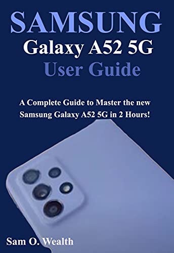 Samsung Galaxy A52 5G User Guide: A Complete Guide to Master The New Samsung Galaxy A52 5G in 2 Hours
