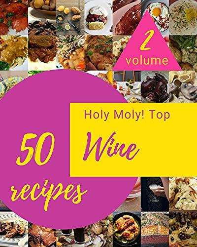 Holy Moly! Top 50 Wine Recipes Volume 2: A Timeless Wine Cookbook