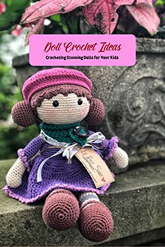 Doll Crochet Ideas: Crocheting Stunning Dolls for Your Kids: Doll Crochet Patterns