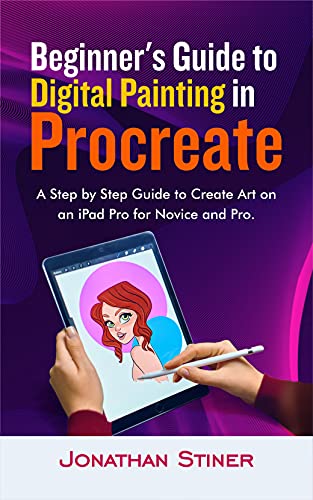 Beginner's Guide to Digital Painting in Procreate: A Step by Step Guide to Create Art on an iPad Pro for Novice and Pro