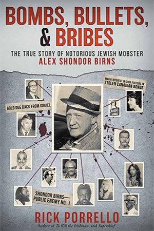 Bombs, Bullets, and Bribes: The True Story of Notorious Jewish Mobster Alex "Shondor" Birns