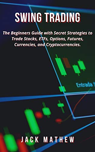 SWING TRADING:: The Beginners Guide with Secret Strategies to Trade Stocks, ETFs, Options, Futures ...