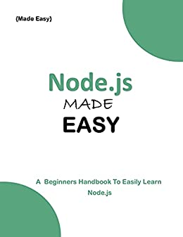 Node.Js Made Easy: A Beginner'S Guide To Easily Learn Node.Js