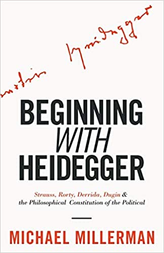 Beginning with Heidegger: Strauss, Rorty, Derrida, Dugin and the Philosophical Constitution of the Political