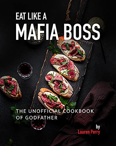 Eat Like a Mafia Boss: The Unofficial Cookbook of Godfather