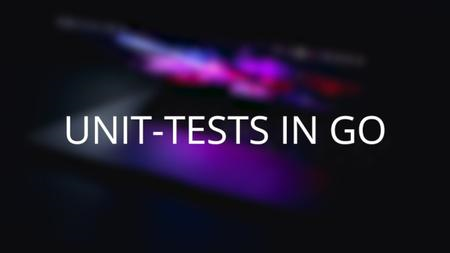 How to Write Unit Tests in Go for Beginners