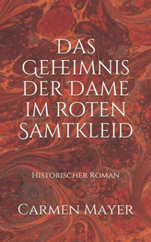 Cover: Carmen Mayer - Das Geheimnis der Dame im roten Samtkleid Historischer Roman