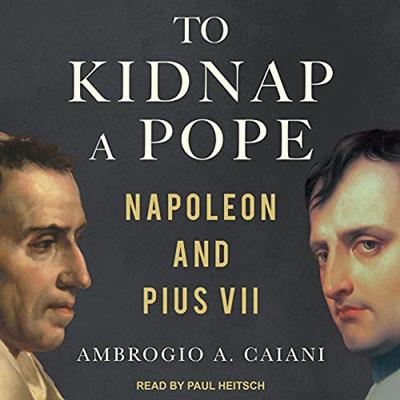 To Kidnap a Pope: Napoleon and Pius VII [Audiobook]