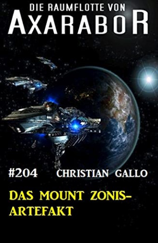 Cover: Christian Gallo - Das Mount Zonis-Artefakt Die Raumflotte von Axarabor - Band 204