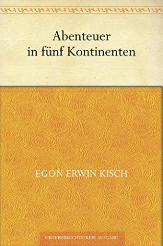 Cover: Egon Erwin Kisch - Abenteuer in fünf Kontinenten
