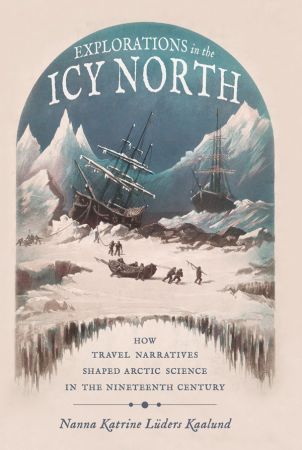 Explorations in the Icy North (Sci & Culture in the Nineteenth Century)