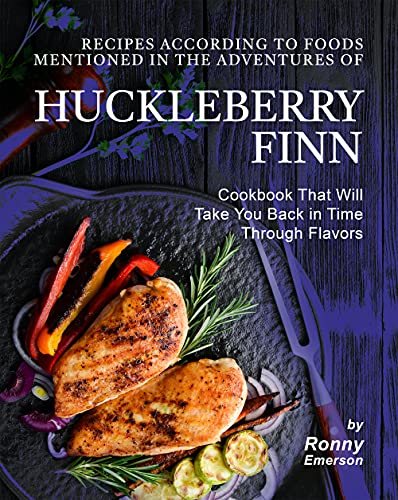 Recipes According to Foods Mentioned in The Adventures of Huckleberry Finn: Cookbook That Will Take You Back in Time