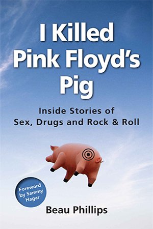 I Killed Pink Floyd's Pig: Inside Stories of Sex, Drugs and Rock & Roll